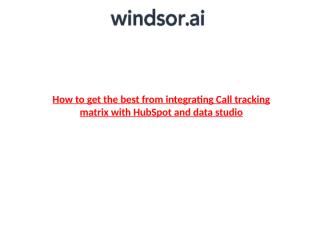 How to get the best from integrating Call tracking matrix with HubSpot and data studio.pptx
